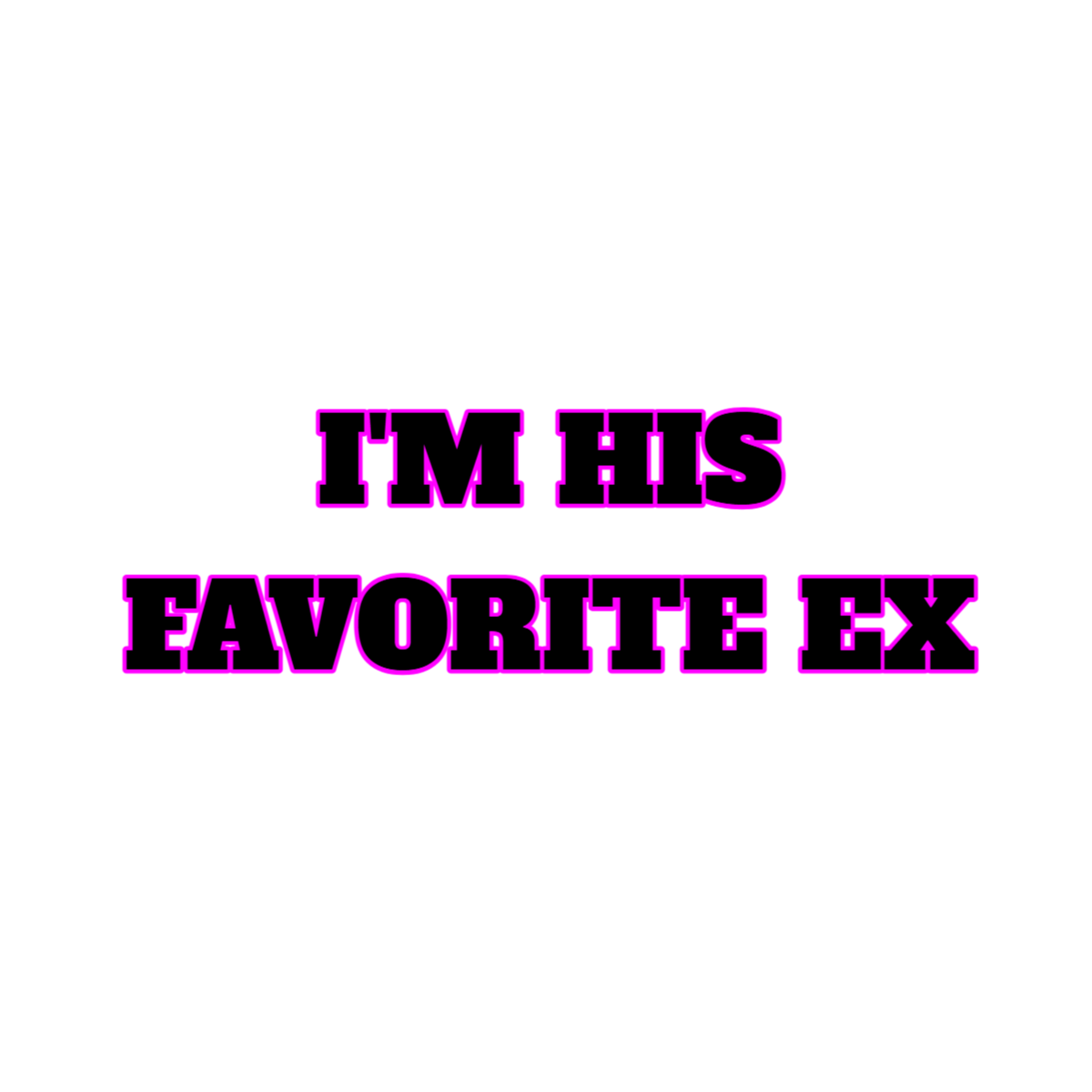 I'm His Favorite Ex T-Shirt