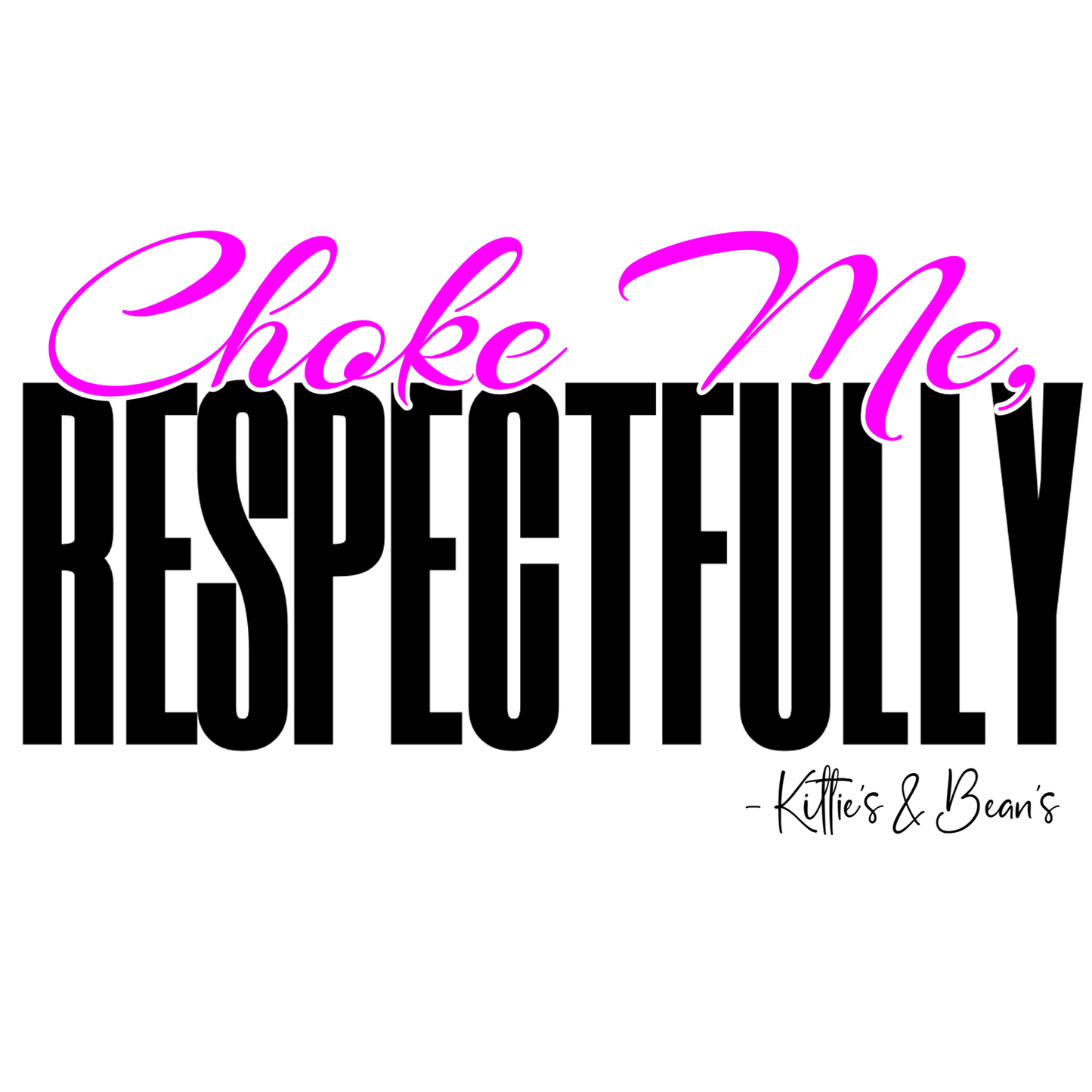 Choke Me, Respectfully