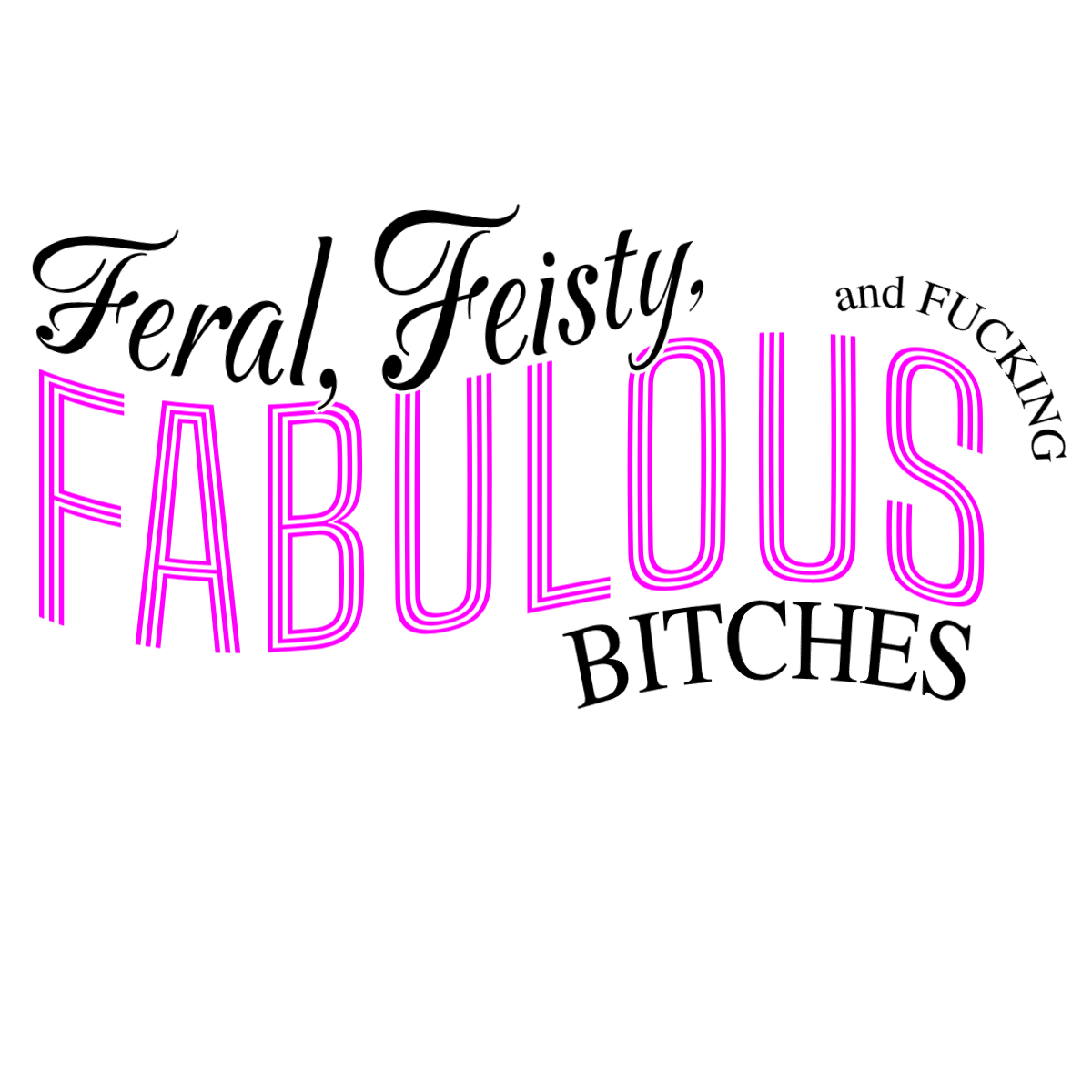 Feral, Feisty, and Fucking Fabulous, Bitches T-Shirt
